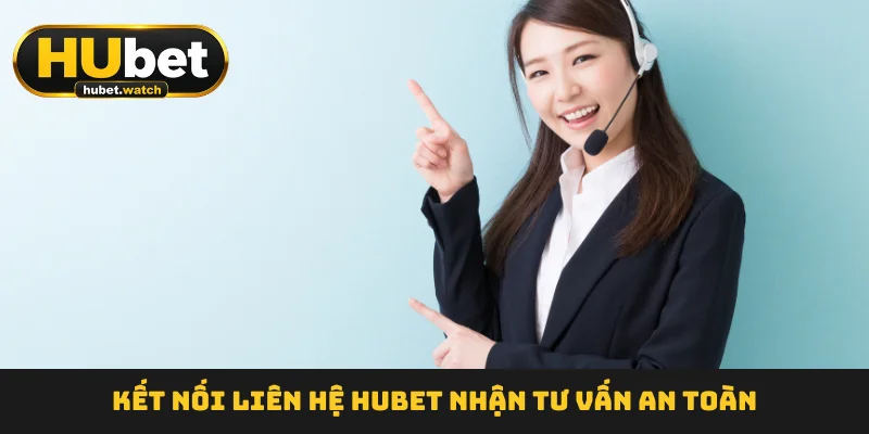 Kết nối liên hệ HUBET nhận tư vấn an toàn Kết nối liên hệ HUBET nhận tư vấn an toàn